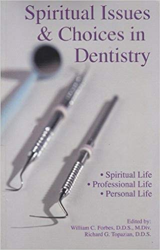 Spiritual Issues & Choices in Dentistry by William C. Forbes, D.D.S., M.Div., (editor) and Richard G. Topazian (editor)